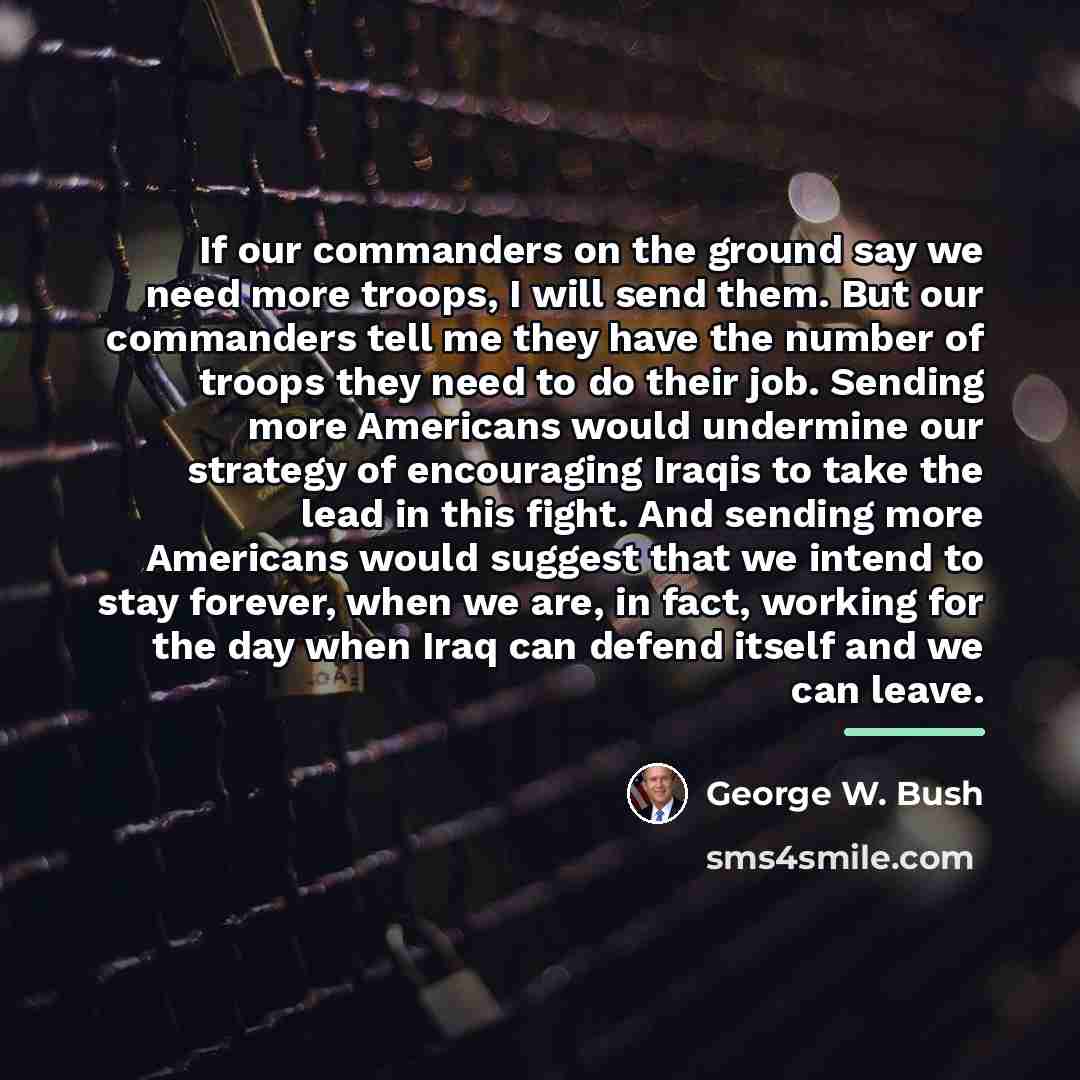 “If our commanders on the ground say we need more…” quote by George W. Bush