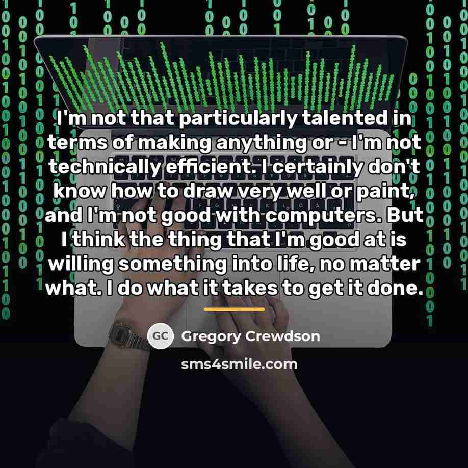 “I'm not that particularly talented in terms of making anything…” quote by Gregory Crewdson