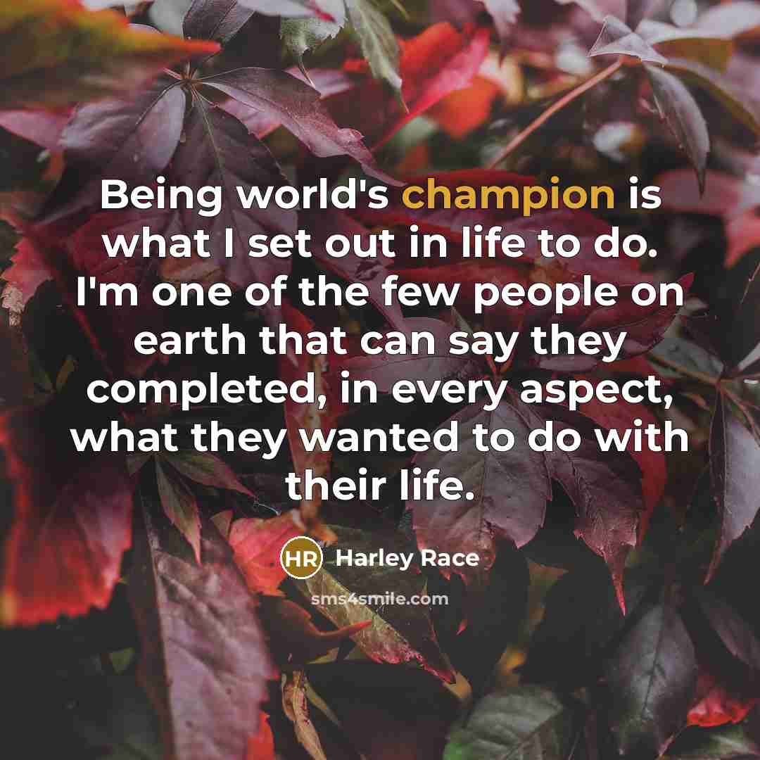 “Being world's champion is what I set out in life…” quote by Harley Race