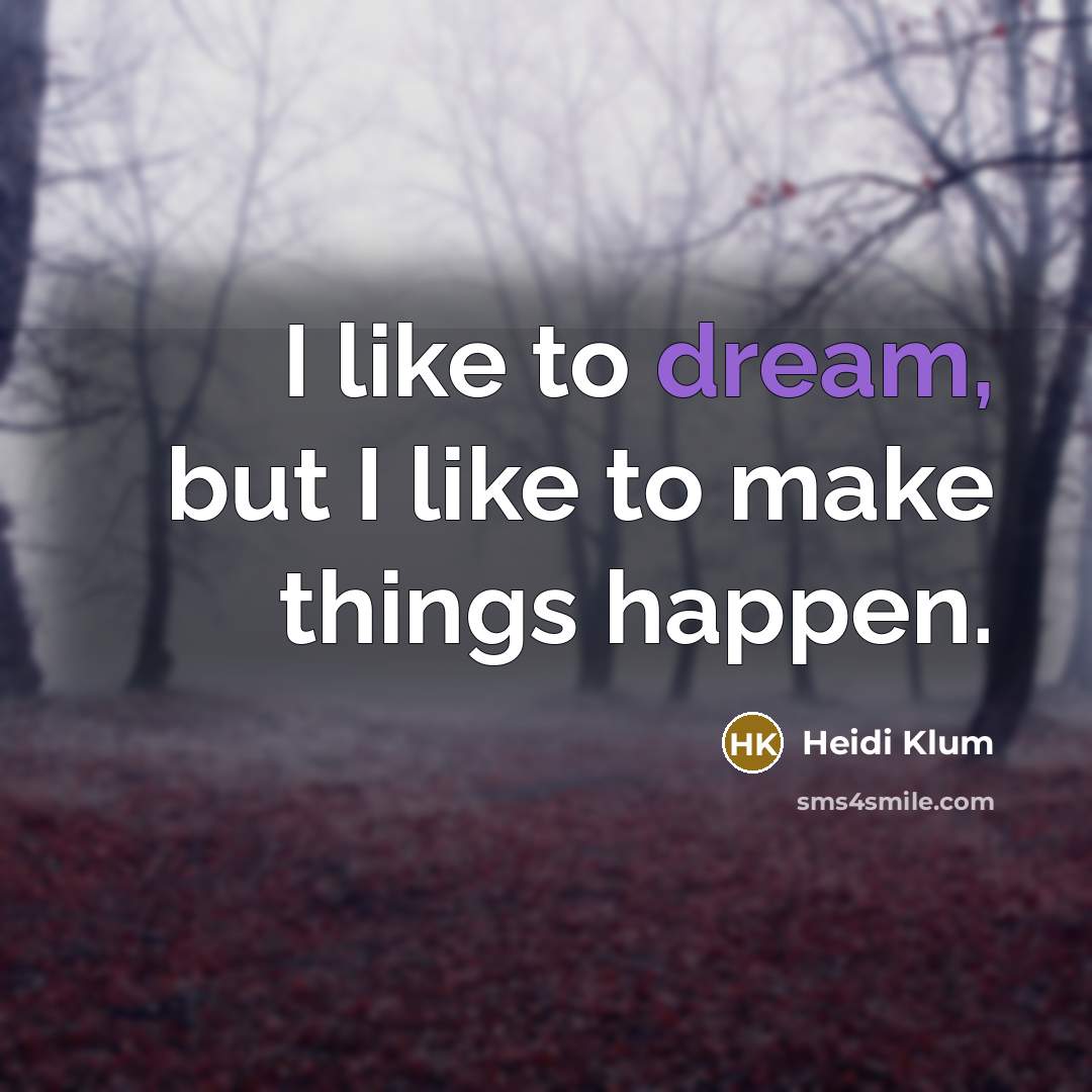 “I like to dream, but I like to make things…” quote by Heidi Klum