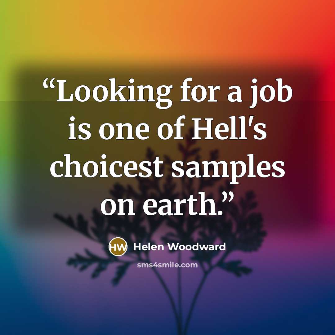 “Looking for a job is one of Hell's choicest samples on earth.” quote by Helen Woodward