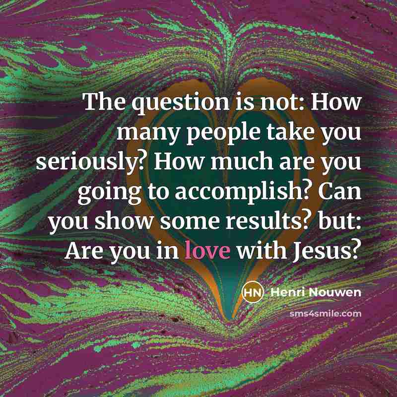 “The question is not: How many people take you seriously?…” quote by Henri Nouwen