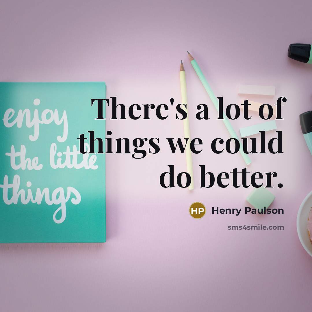 “There's a lot of things we could do better.…” quote by Henry Paulson