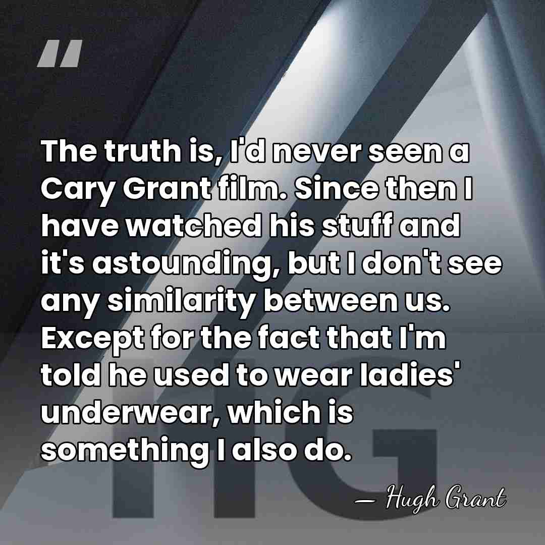 The truth is, I'd never seen a Cary Grant film. Since then&hellip; - Hugh Grant