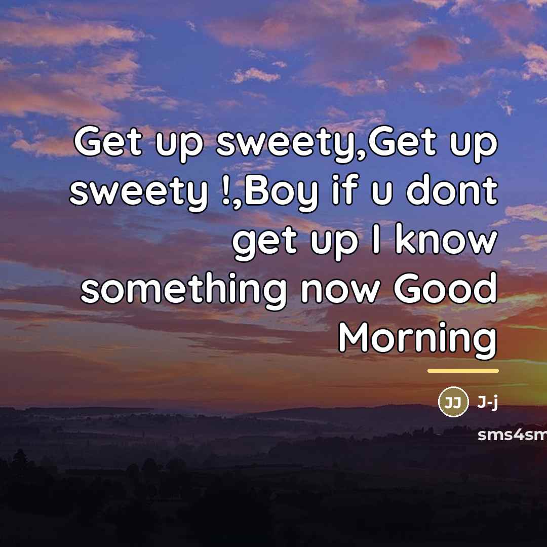 “Get up sweety,Get up sweety !,Boy if u dont get…” quote by Anonymous