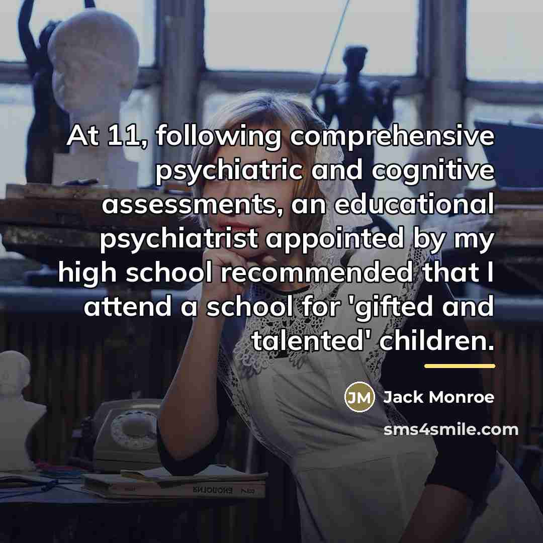 “At 11, following comprehensive psychiatric and cognitive assessments, an educational…” quote by Jack Monroe