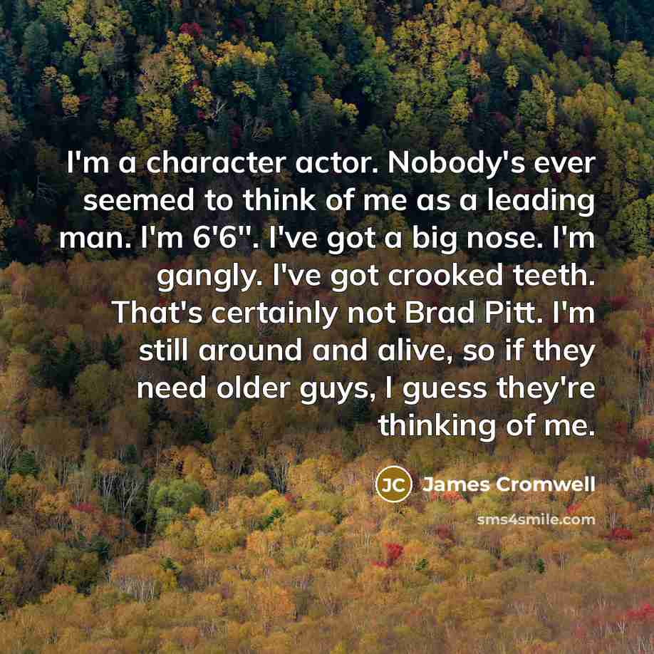 “I'm a character actor. Nobody's ever seemed to think of…” quote by James Cromwell