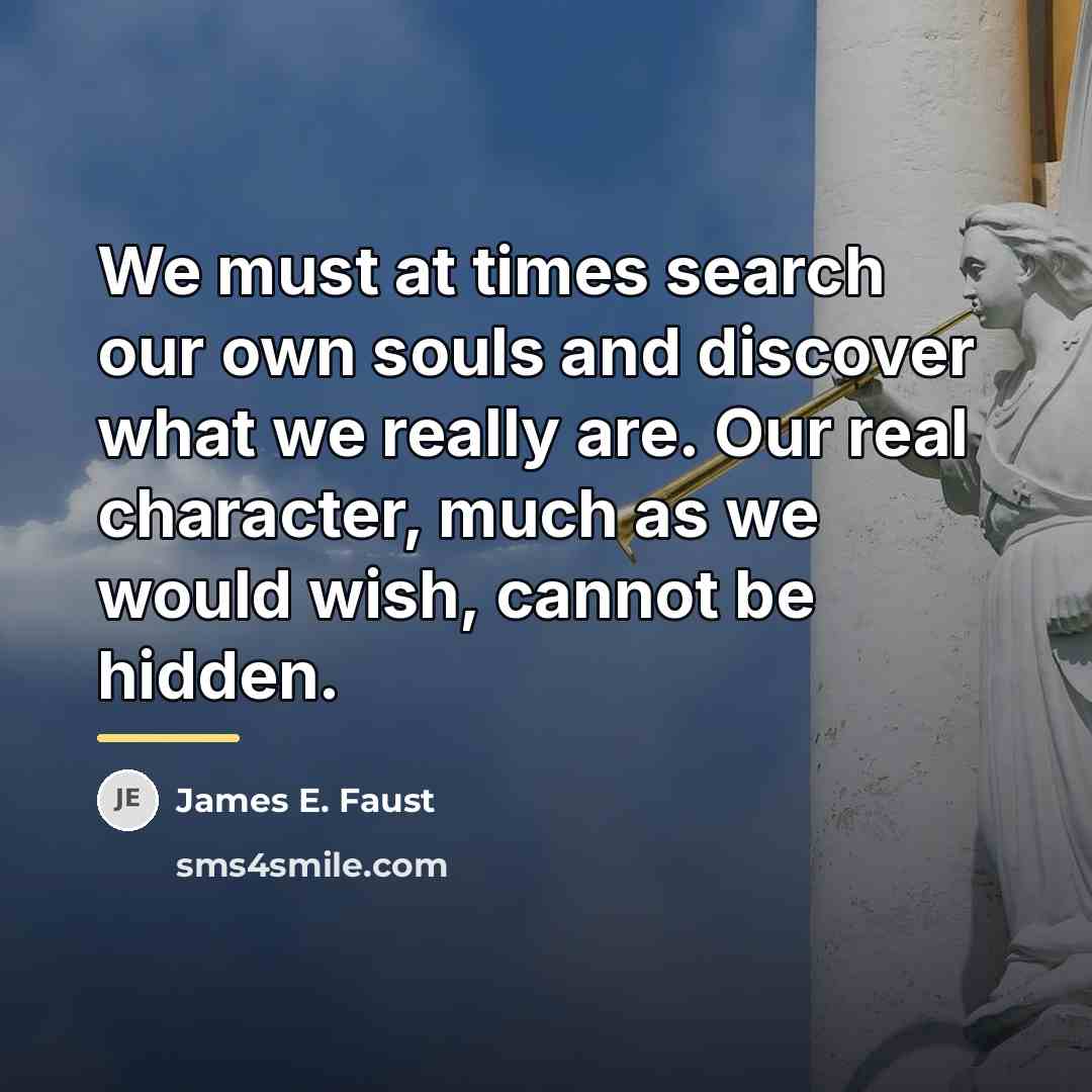 “We must at times search our own souls and discover…” quote by James E. Faust