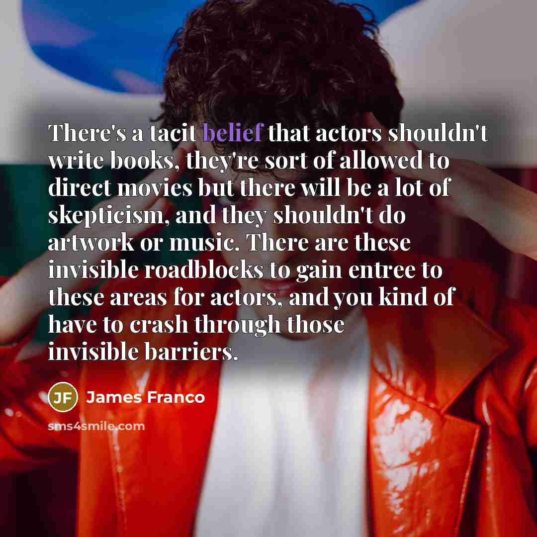 “There's a tacit belief that actors shouldn't write books, they're…” quote by James Franco