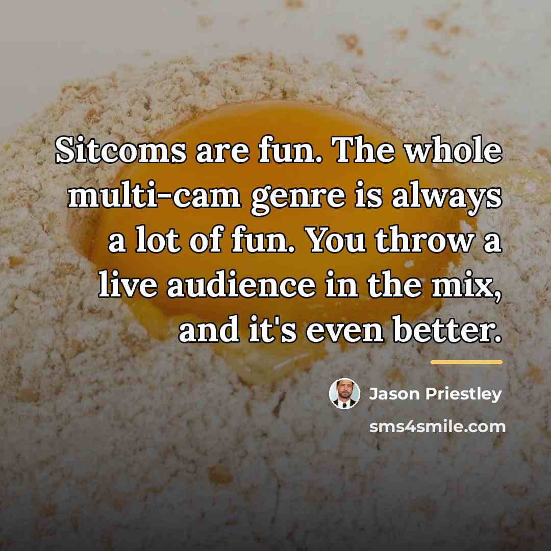 “Sitcoms are fun. The whole multi-cam genre is always a…” quote by Jason Priestley
