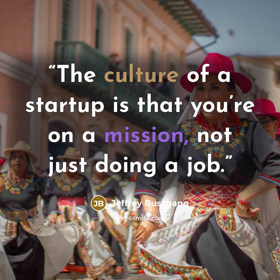 “The culture of a startup is that you’re on a mission, not just doing a job.” quote by Jeffrey Bussgang
