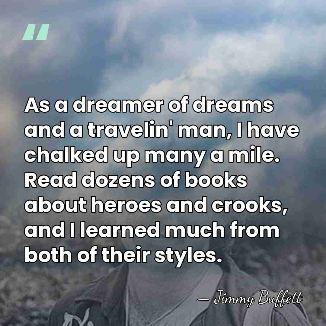 As a dreamer of dreams and a travelin' man, I have chalked&hellip; - Jimmy Buffett