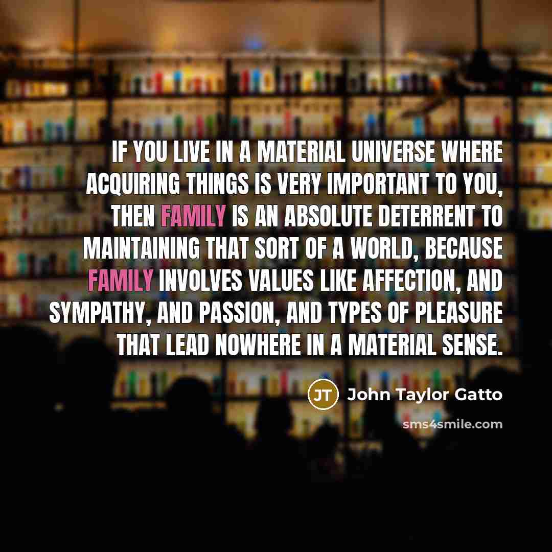 “If you live in a material universe where acquiring things…” quote by John Taylor Gatto