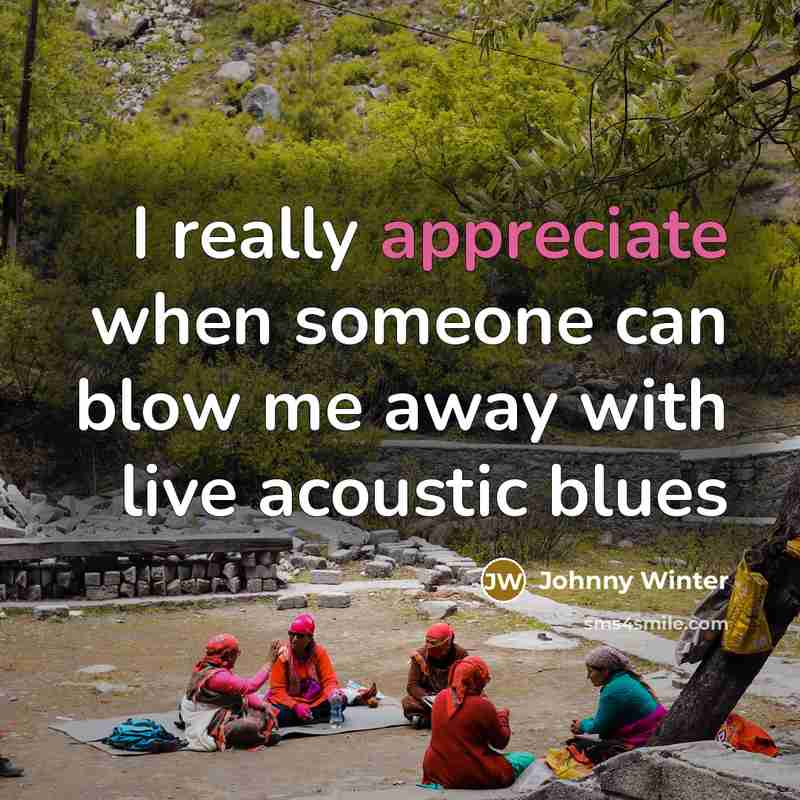 “I really appreciate when someone can blow me away with…” quote by Johnny Winter