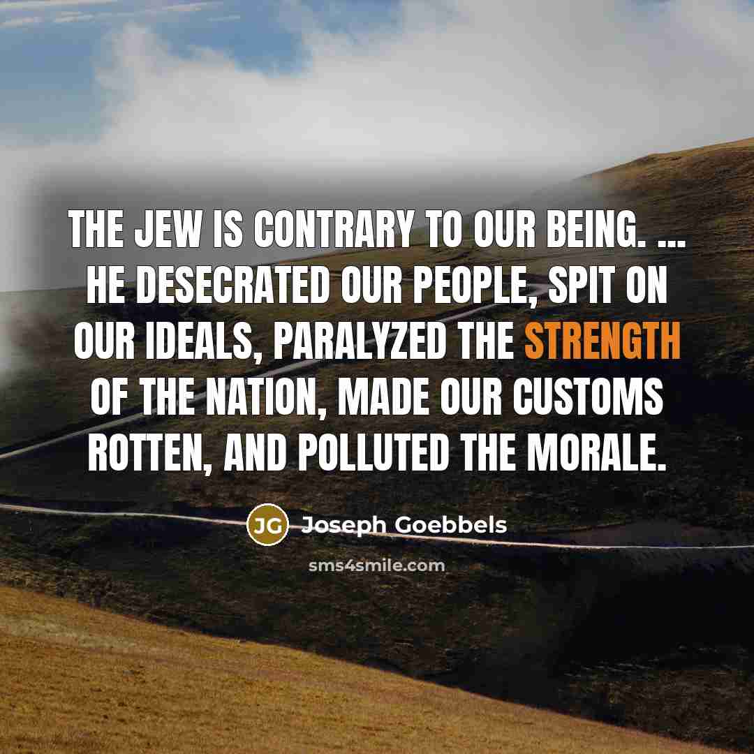 “The Jew is contrary to our being. ... He desecrated…” quote by Joseph Goebbels