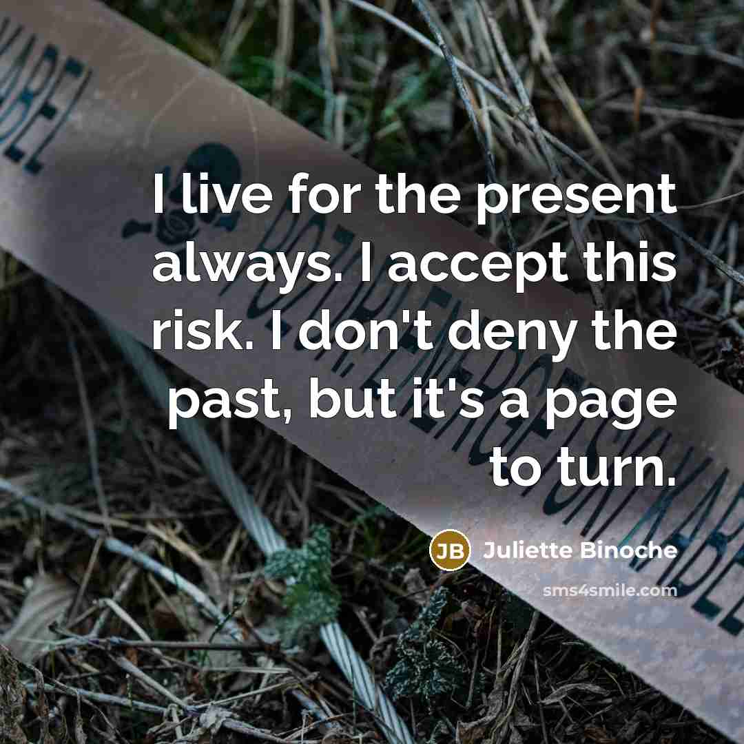 “I live for the present always. I accept this risk.…” quote by Juliette Binoche