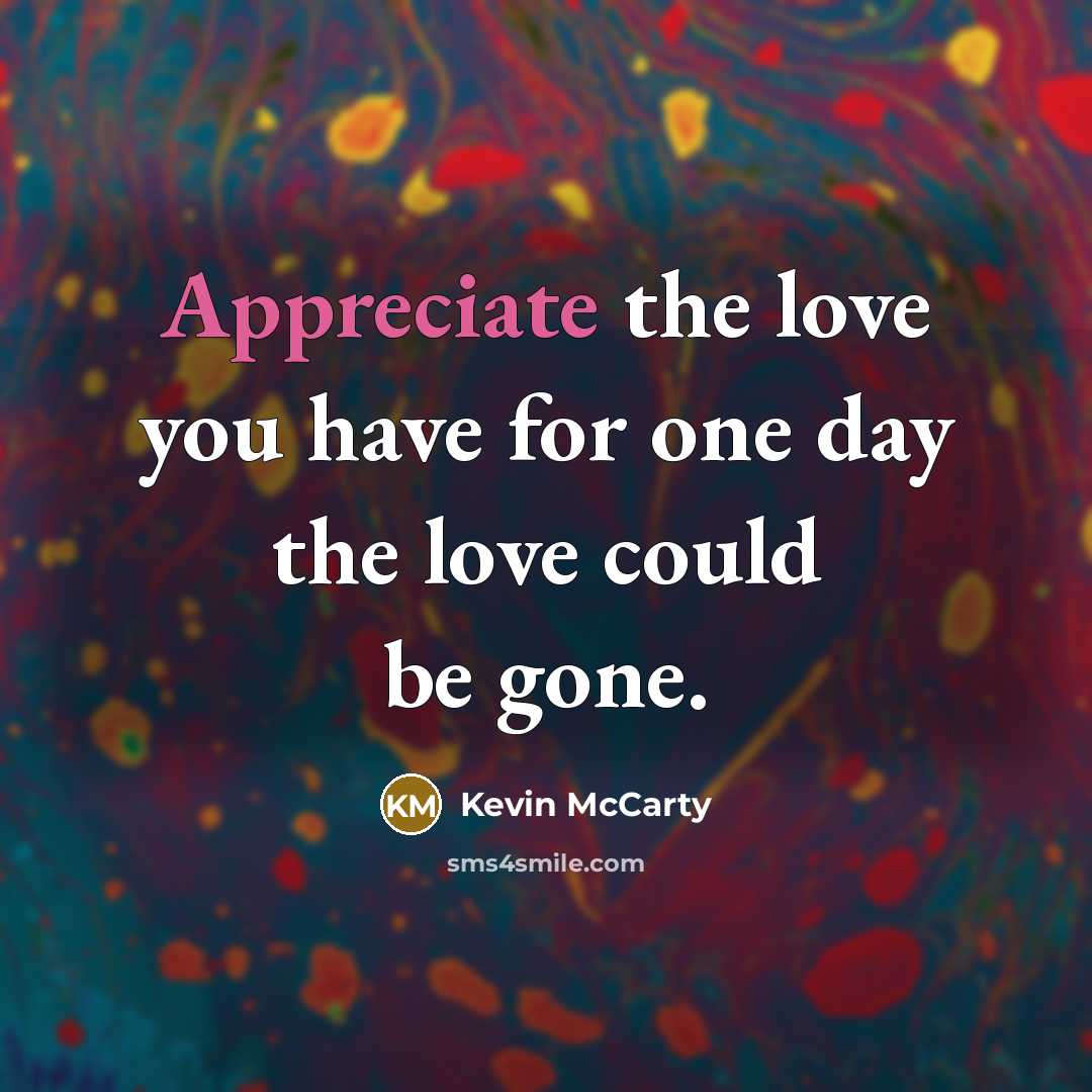 “Appreciate the love you have for one day the love…” quote by Kevin McCarty