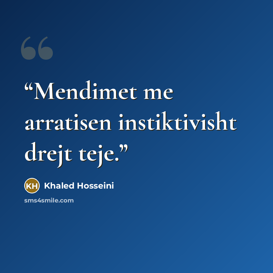 “Mendimet me arratisen instiktivisht drejt teje.” quote by Khaled Hosseini