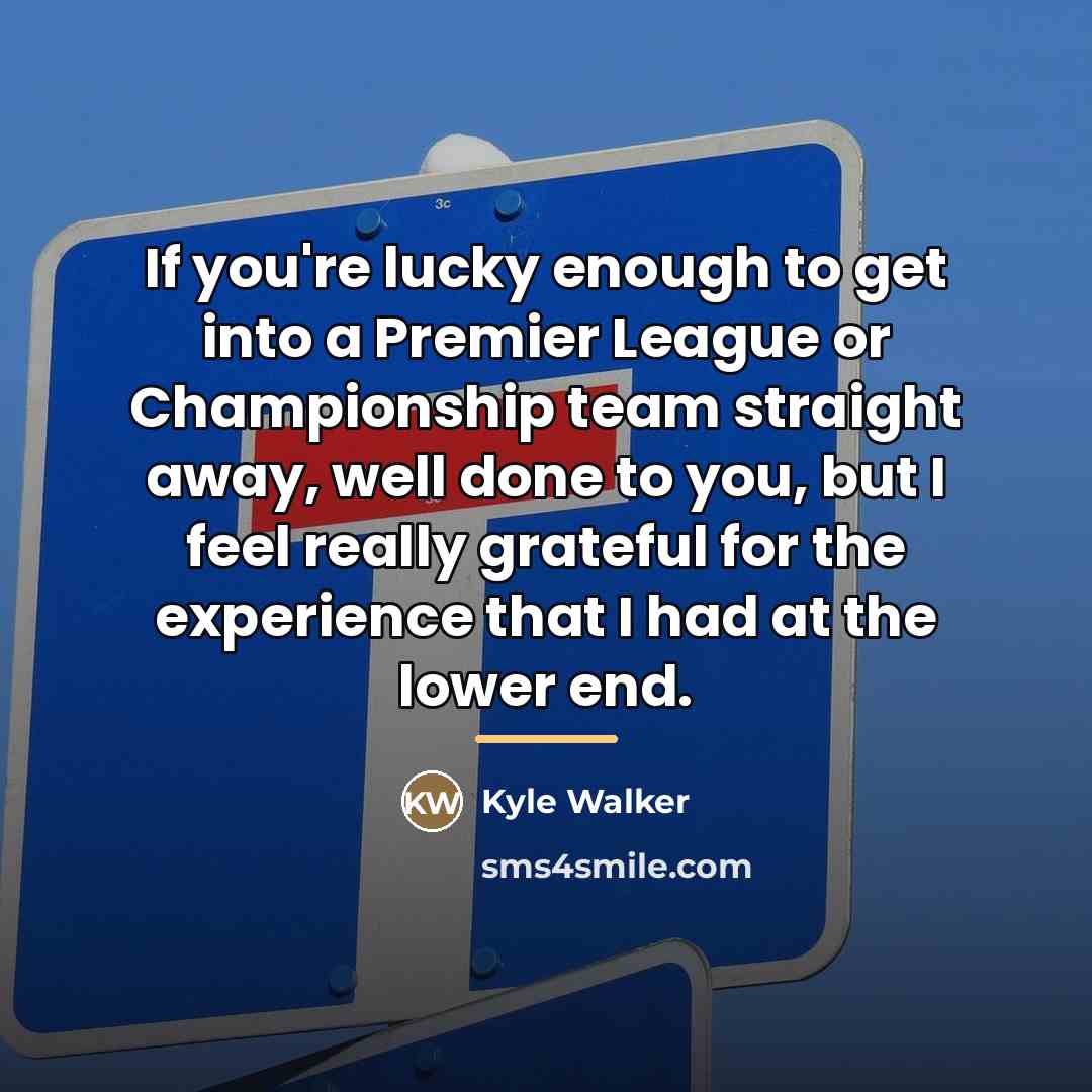 “If you're lucky enough to get into a Premier League…” quote by Kyle Walker