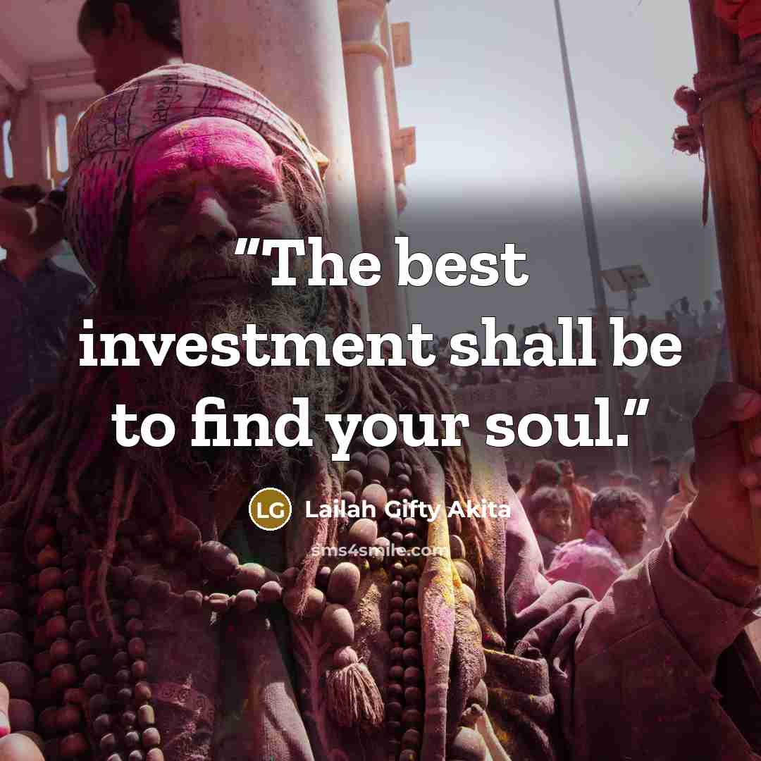 “The best investment shall be to find your soul.” quote by Lailah Gifty Akita