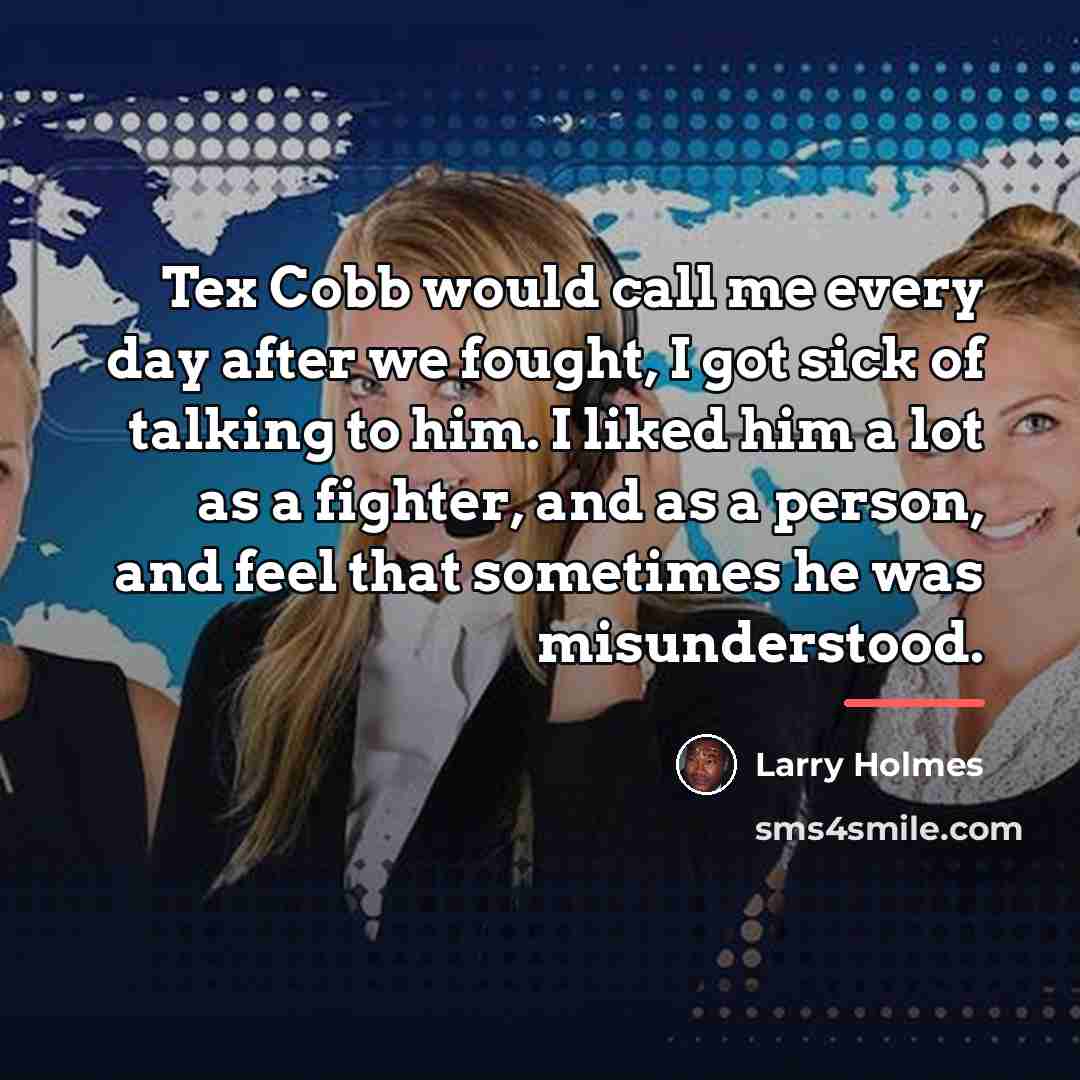 “Tex Cobb would call me every day after we fought,…” quote by Larry Holmes