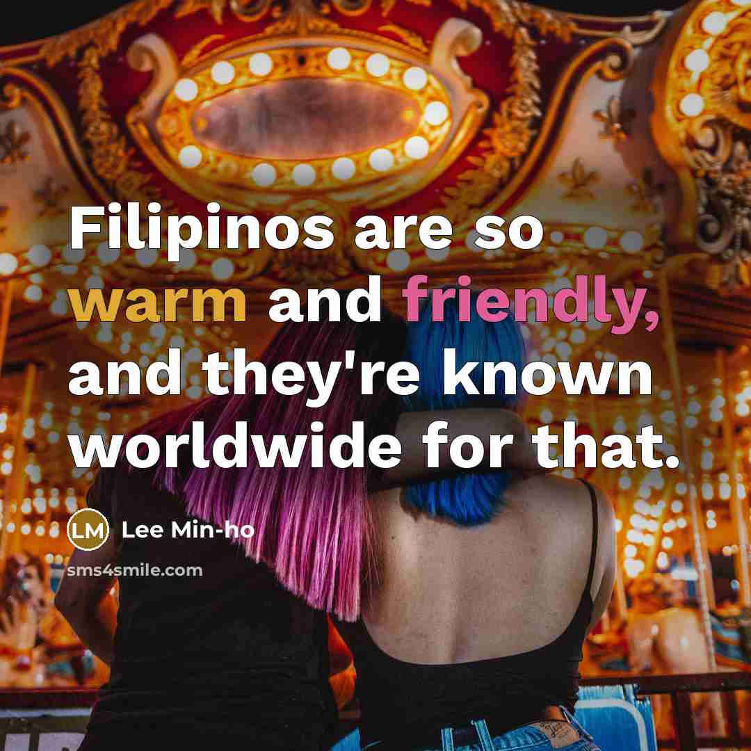 “Filipinos are so warm and friendly, and they're known worldwide for that.” quote by Lee Min-ho