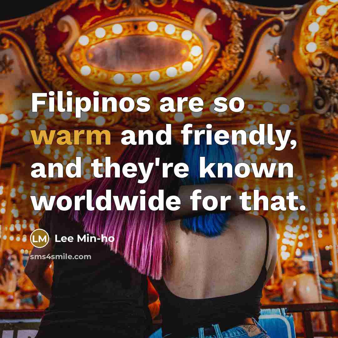 “Filipinos are so warm and friendly, and they're known worldwide…” quote by Lee Min-ho
