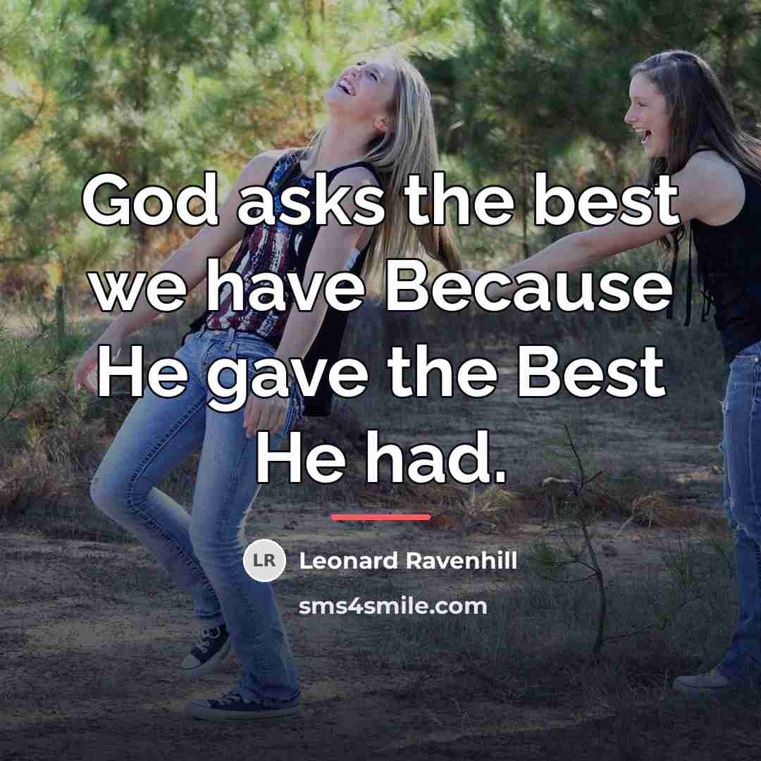 “God asks the best we have Because He gave the…” quote by Leonard Ravenhill