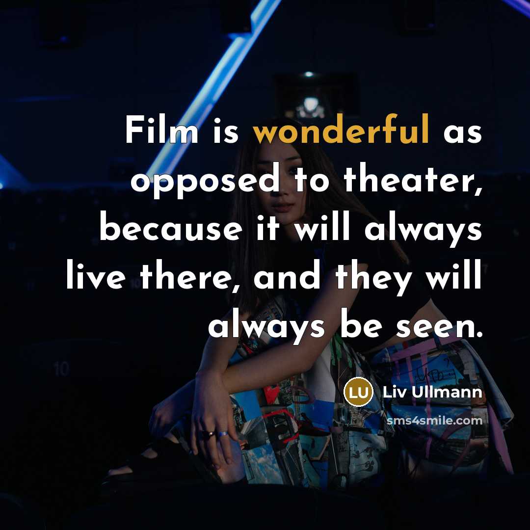 “Film is wonderful as opposed to theater, because it will…” quote by Liv Ullmann
