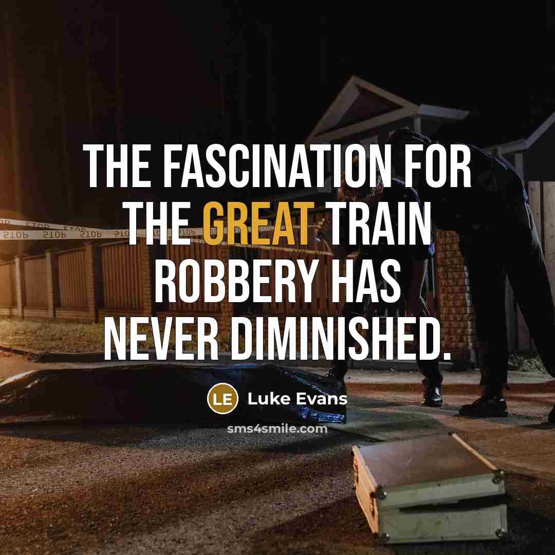 “The fascination for the Great Train Robbery has never diminished.” quote by Luke Evans