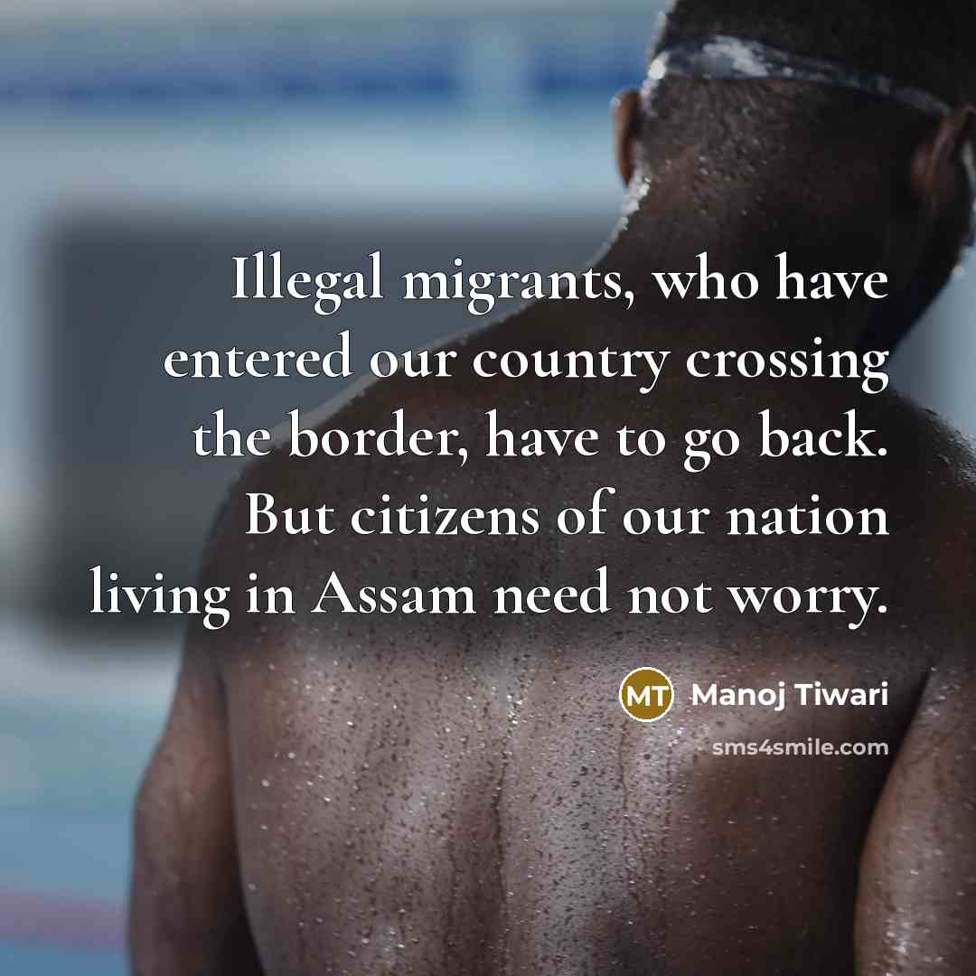 “Illegal migrants, who have entered our country crossing the border,…” quote by Manoj Tiwari