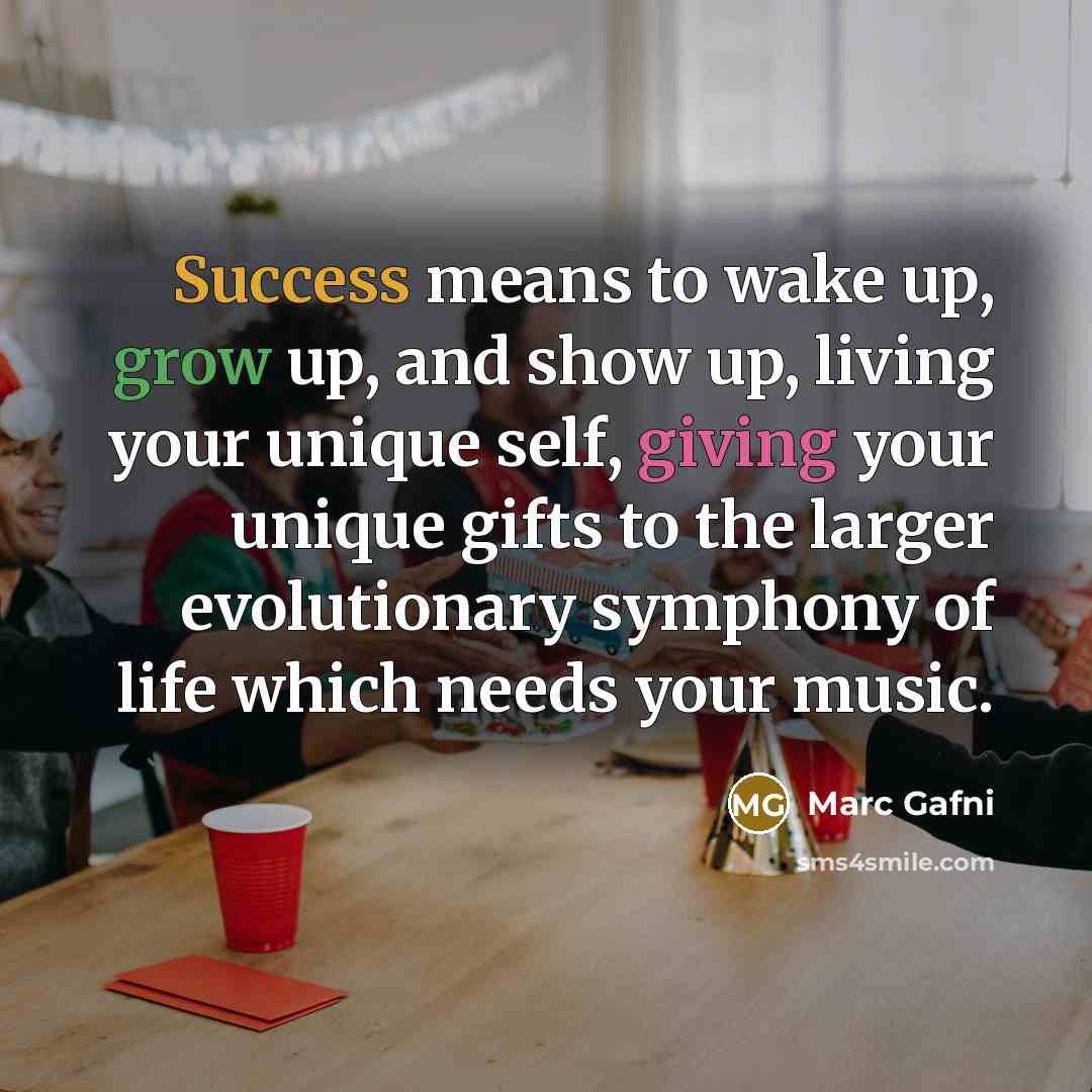 “Success means to wake up, grow up, and show up,…” quote by Marc Gafni