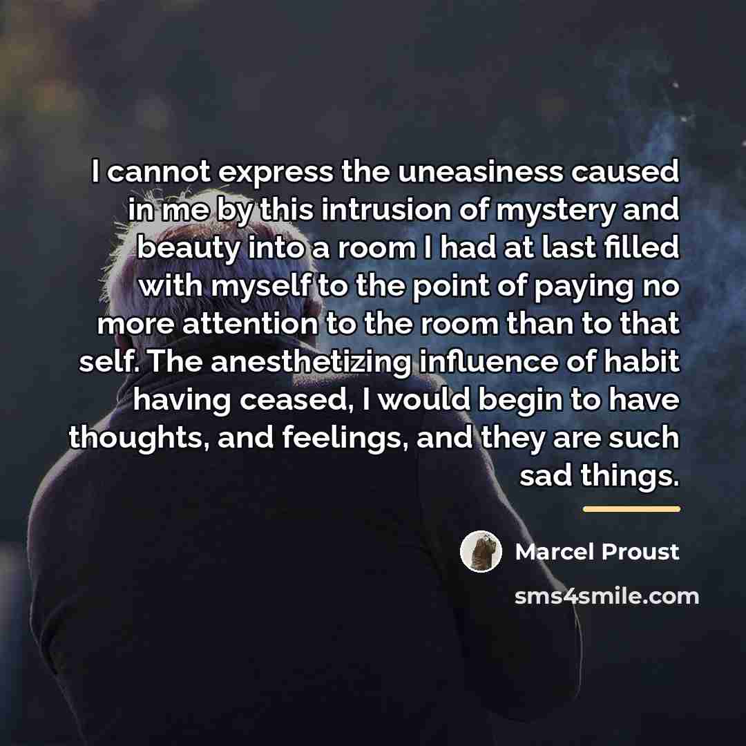 “I cannot express the uneasiness caused in me by this…” quote by Marcel Proust