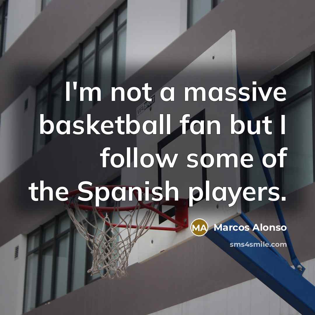 “I'm not a massive basketball fan but I follow some…” quote by Marcos Alonso