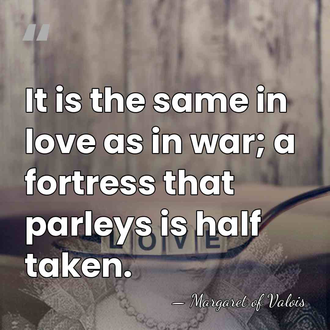 It is the same in love as in war; a fortress that&hellip; - Margaret of Valois