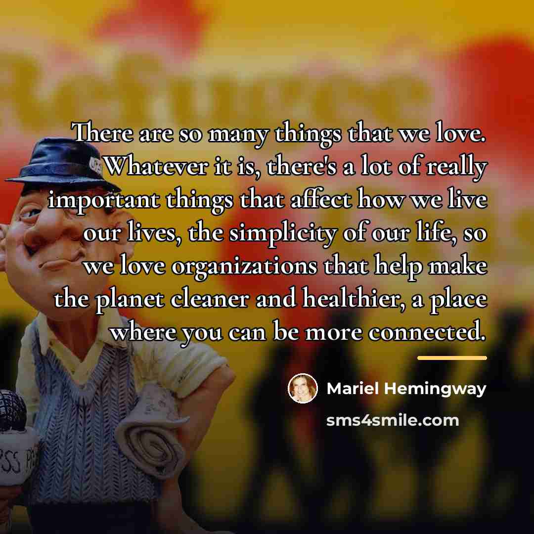 “There are so many things that we love. Whatever it…” quote by Mariel Hemingway