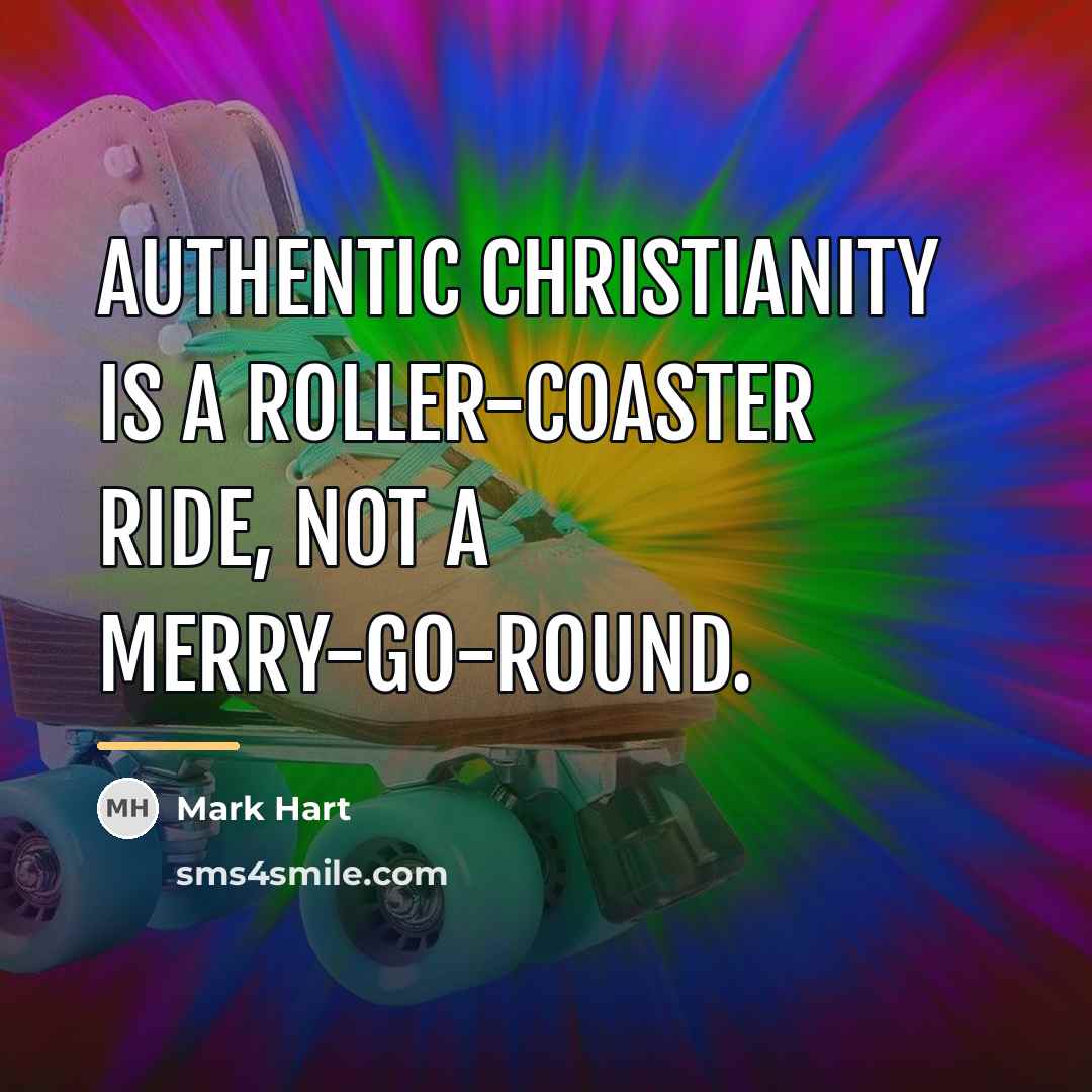 “Authentic Christianity is a roller-coaster ride, not a merry-go-round.…” quote by Mark Hart