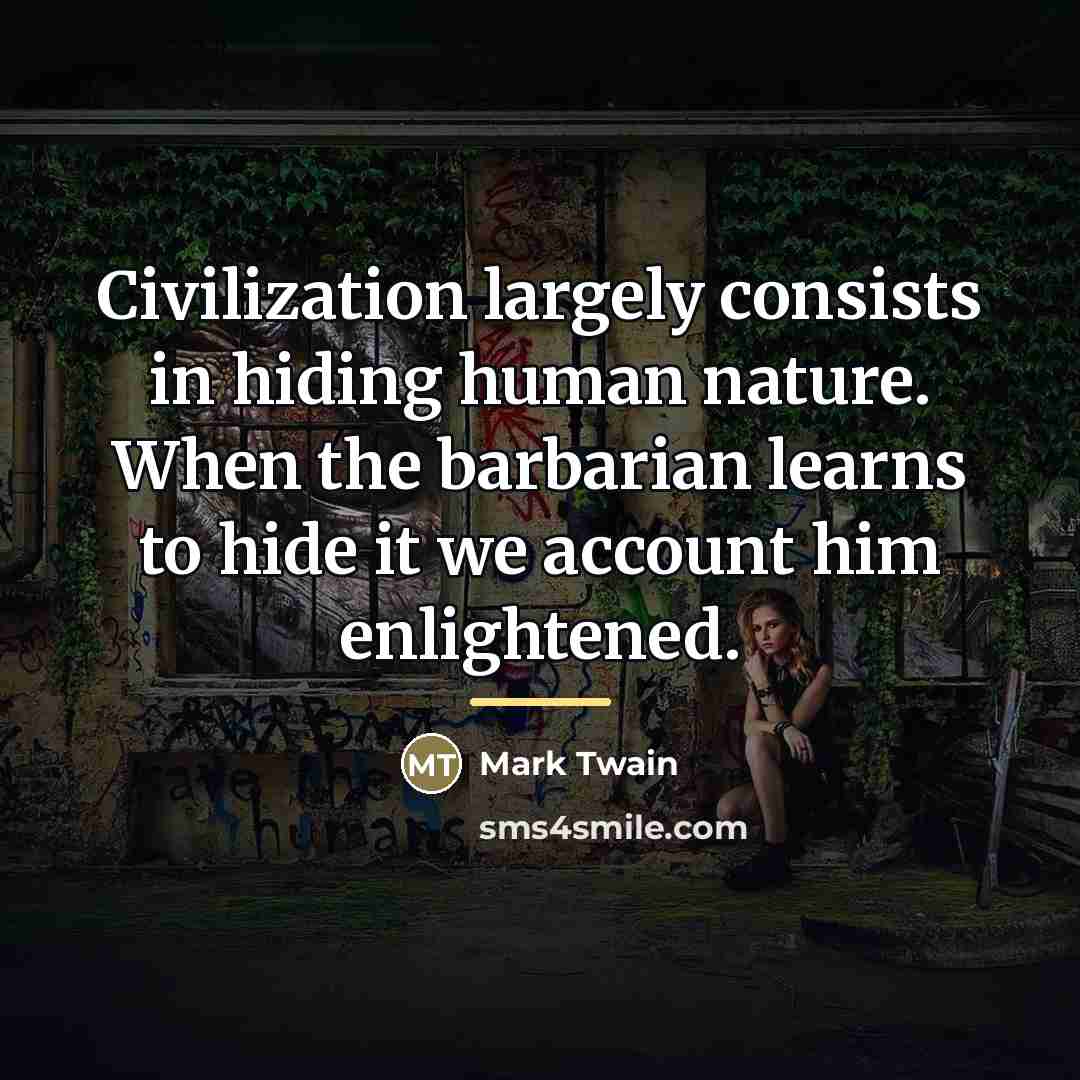 “Civilization largely consists in hiding human nature. When the barbarian…” quote by Mark Twain