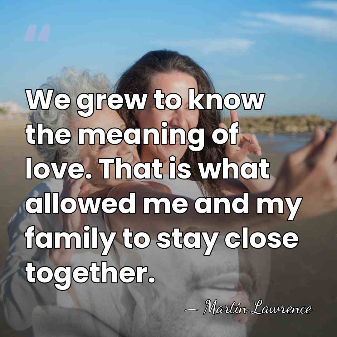 We grew to know the meaning of love. That is what allowed&hellip; - Martin Lawrence