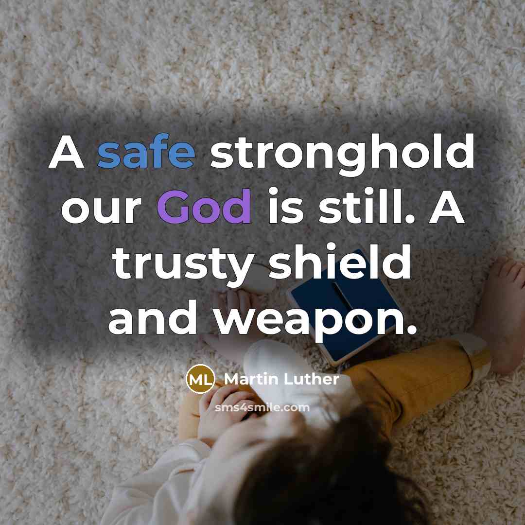 “A safe stronghold our God is still. A trusty shield…” quote by Martin Luther