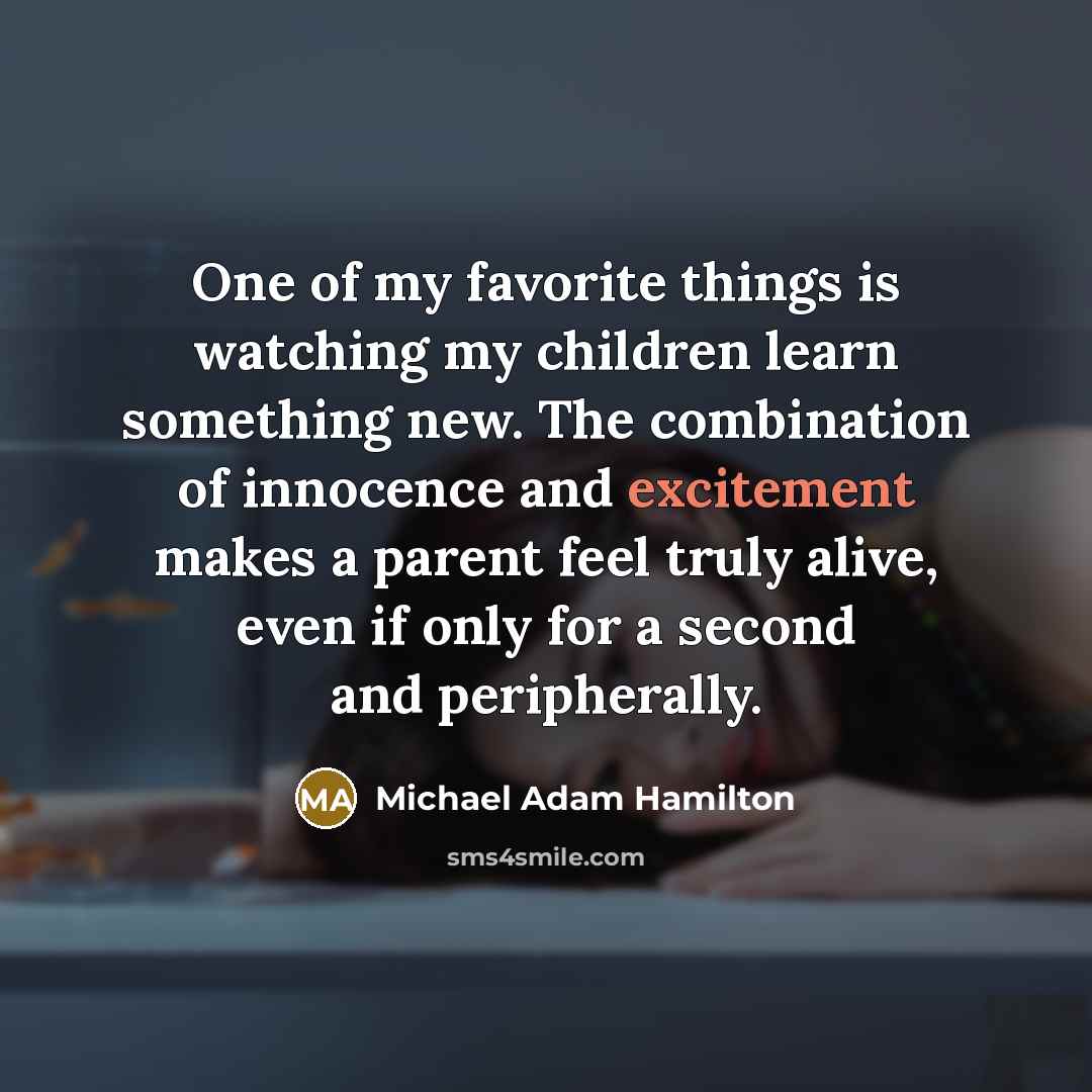 “One of my favorite things is watching my children learn…” quote by Michael Adam Hamilton
