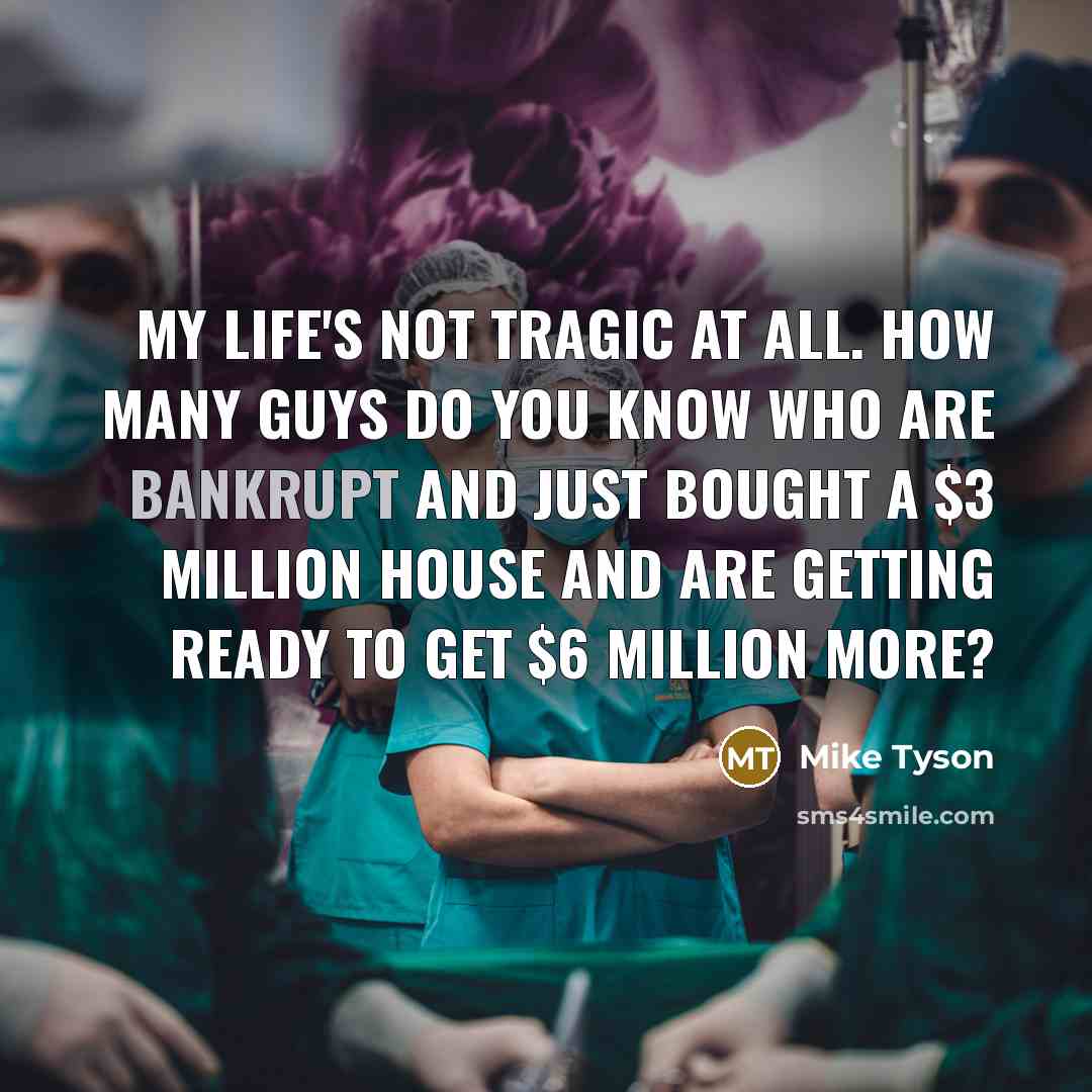 “My life's not tragic at all. How many guys do…” quote by Mike Tyson