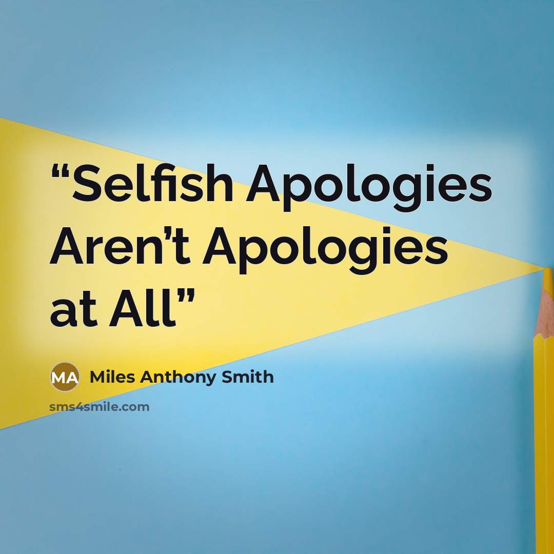 “Selfish Apologies Aren’t Apologies at All” quote by Miles Anthony Smith