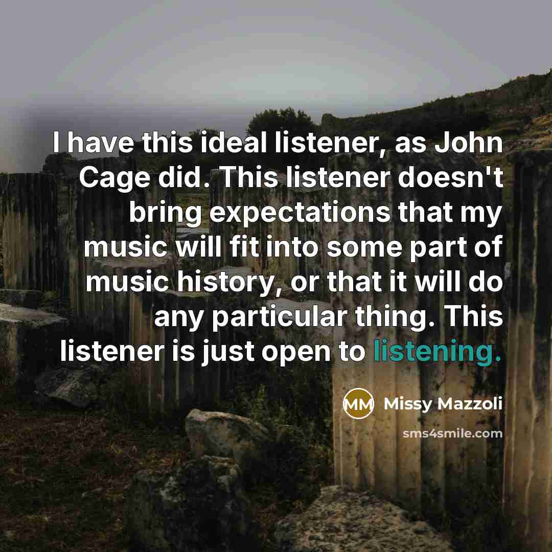 “I have this ideal listener, as John Cage did. This…” quote by Missy Mazzoli