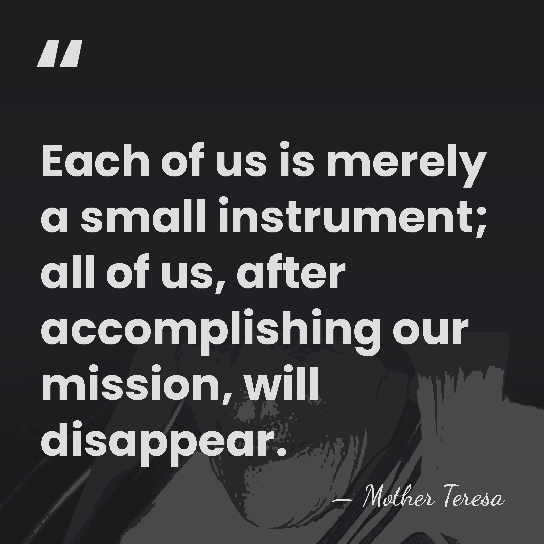 Each of us is merely a small instrument; all of us, after&hellip; - Mother Teresa