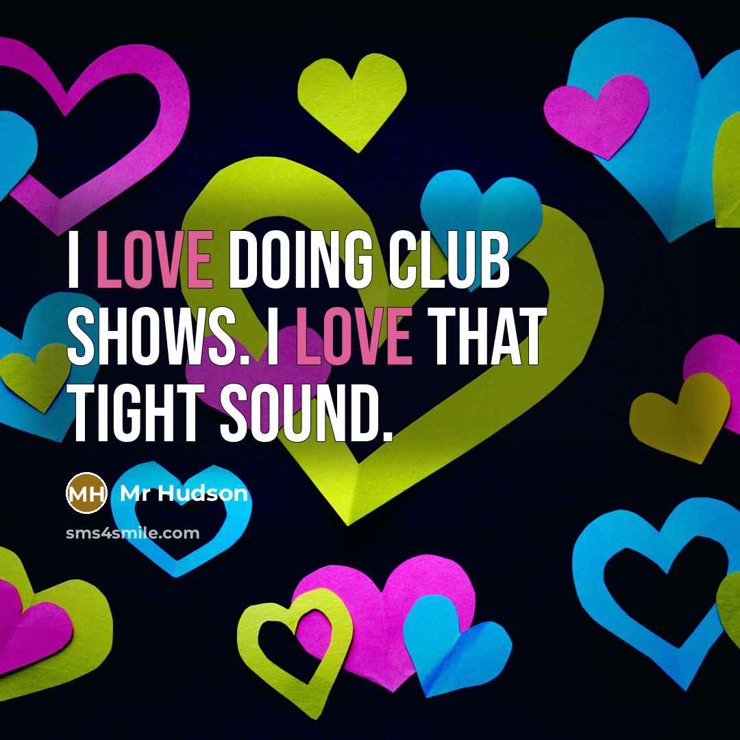 “I love doing club shows. I love that tight sound.…” quote by Mr Hudson