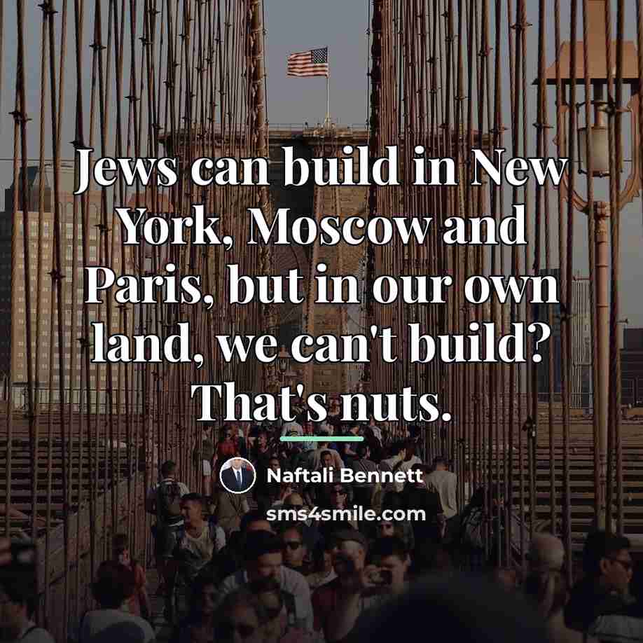 “Jews can build in New York, Moscow and Paris, but…” quote by Naftali Bennett