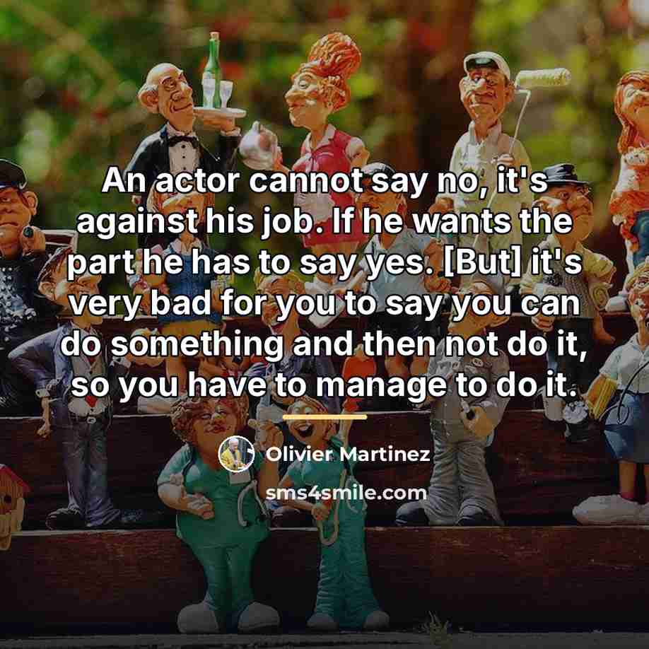 “An actor cannot say no, it's against his job. If…” quote by Olivier Martinez