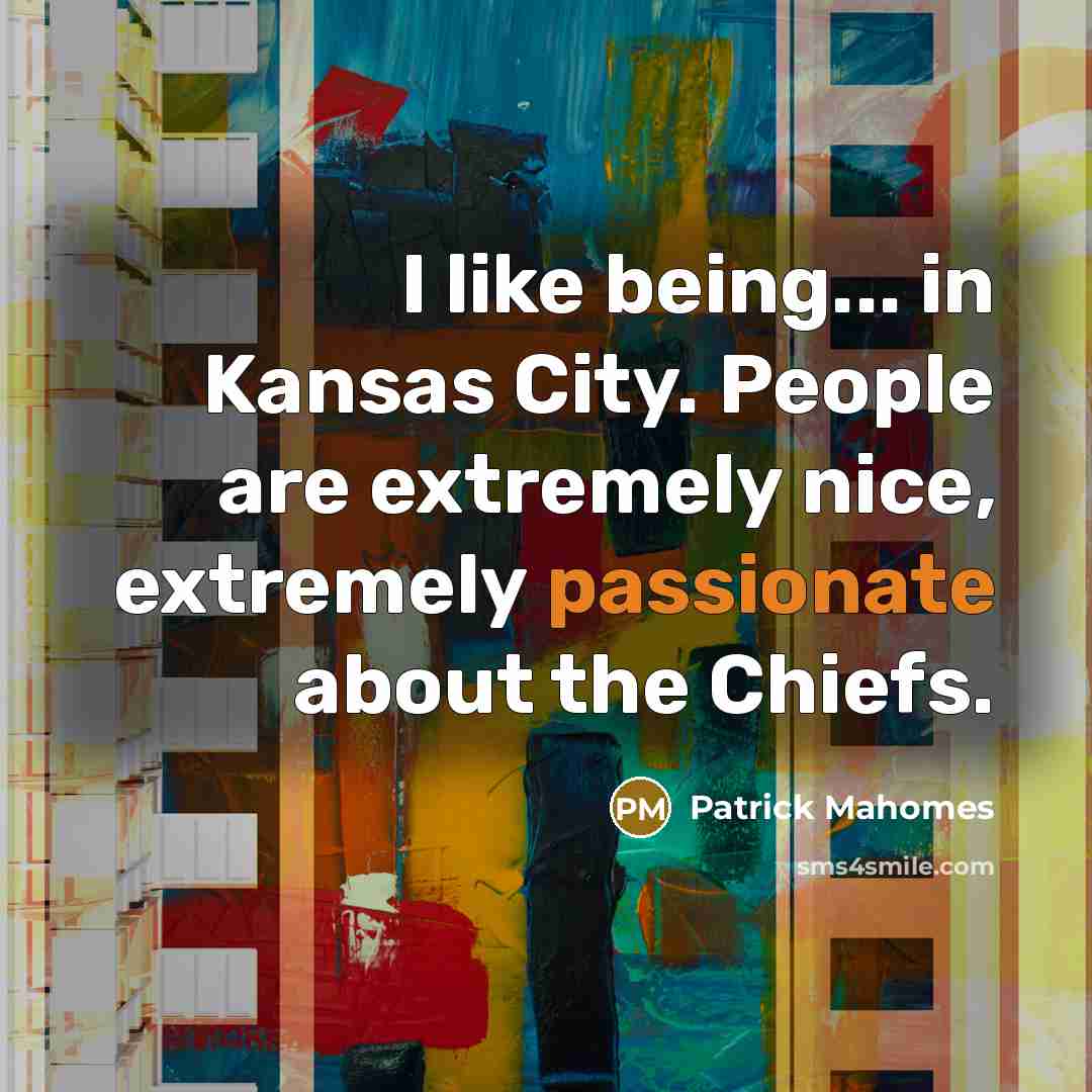 “I like being... in Kansas City. People are extremely nice,…” quote by Patrick Mahomes