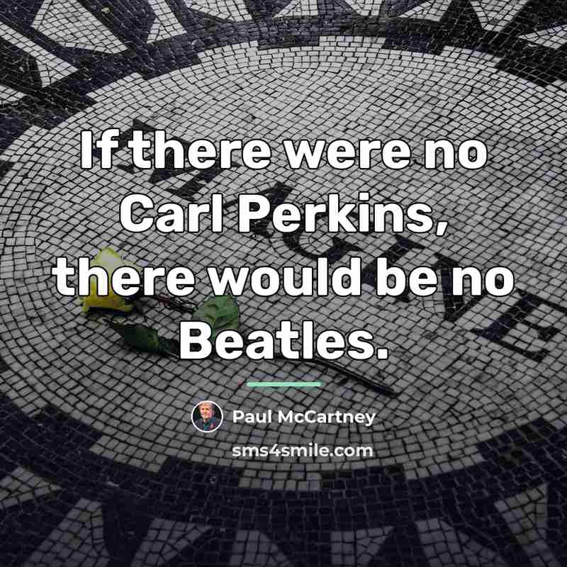 “If there were no Carl Perkins, there would be no…” quote by Paul McCartney
